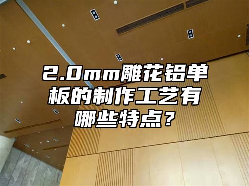 2.0mm雕花铝单板的制作工艺有哪些特点？