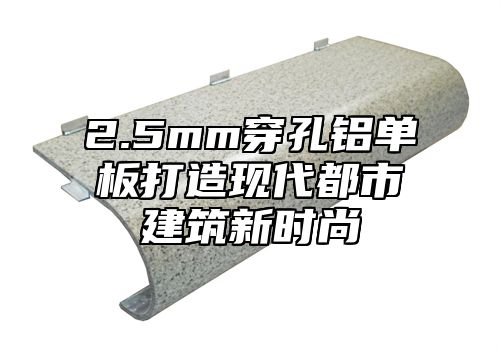 2.5mm穿孔铝单板打造现代都市建筑新时尚
