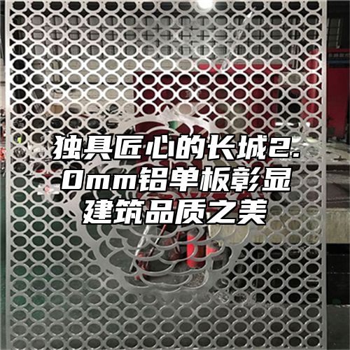 独具匠心的长城2.0mm铝单板彰显建筑品质之美