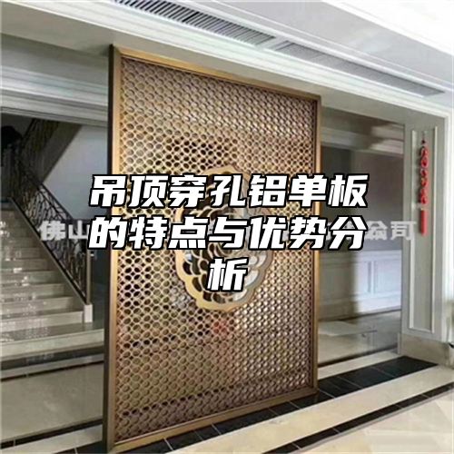 吊顶穿孔铝单板的特点与优势分析