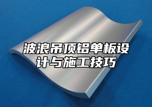 波浪吊顶铝单板设计与施工技巧