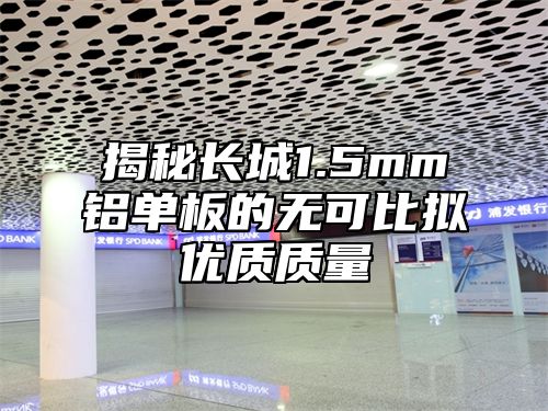 揭秘长城1.5mm铝单板的无可比拟优质质量