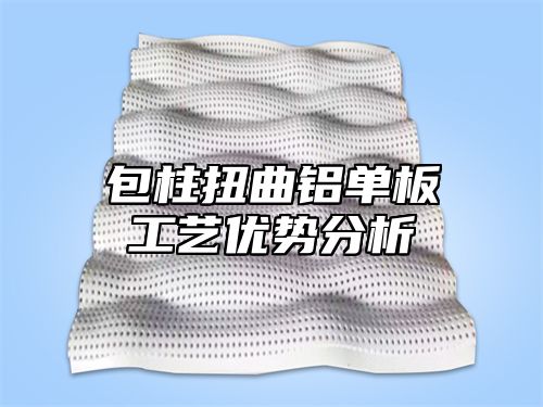包柱扭曲铝单板工艺优势分析