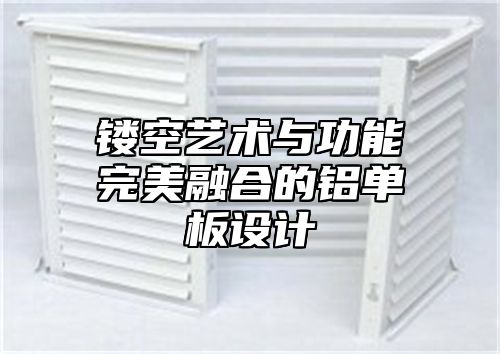 镂空艺术与功能完美融合的铝单板设计