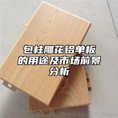 包柱雕花铝单板的用途及市场前景分析