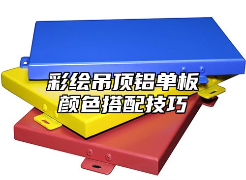彩绘吊顶铝单板颜色搭配技巧