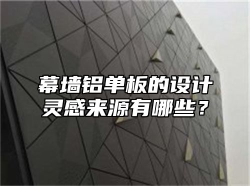 幕墙铝单板的设计灵感来源有哪些？