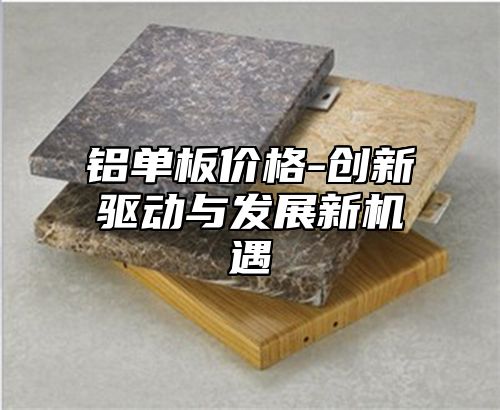 铝单板价格-创新驱动与发展新机遇