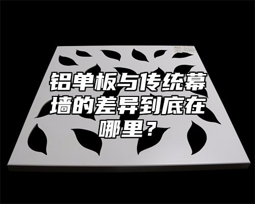 铝单板与传统幕墙的差异到底在哪里？