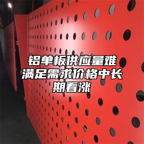 铝单板供应量难满足需求价格中长期看涨
