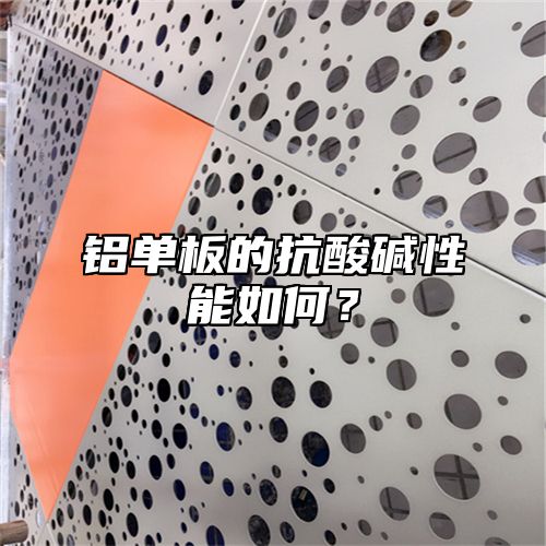 铝单板的抗酸碱性能如何？