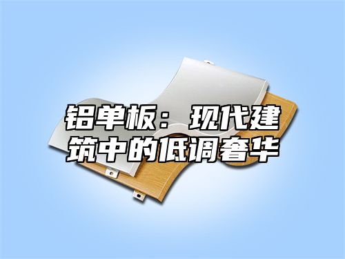 铝单板：现代建筑中的低调奢华