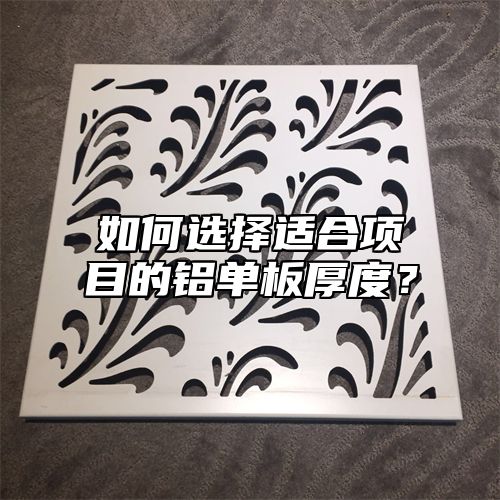 如何选择适合项目的铝单板厚度？