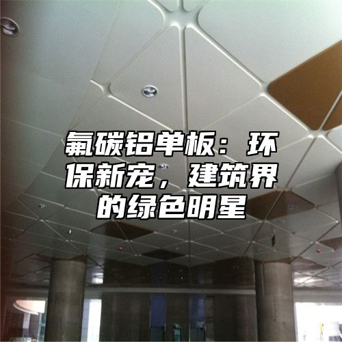 氟碳铝单板：环保新宠，建筑界的绿色明星
