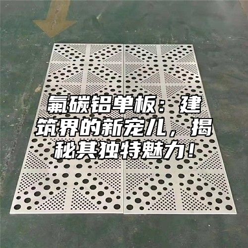 氟碳铝单板：建筑界的新宠儿，揭秘其独特魅力！