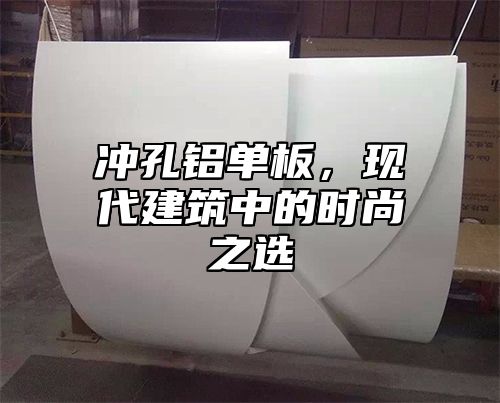 冲孔铝单板，现代建筑中的时尚之选