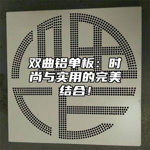 双曲铝单板：时尚与实用的完美结合！