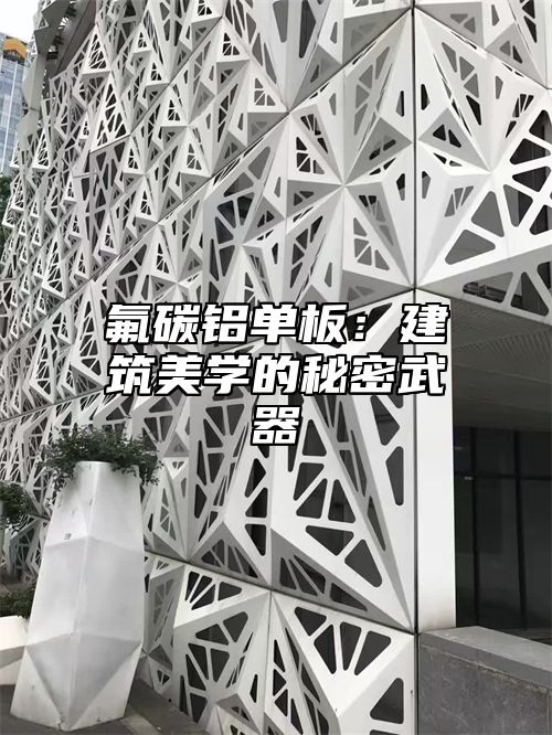 氟碳铝单板：建筑美学的秘密武器