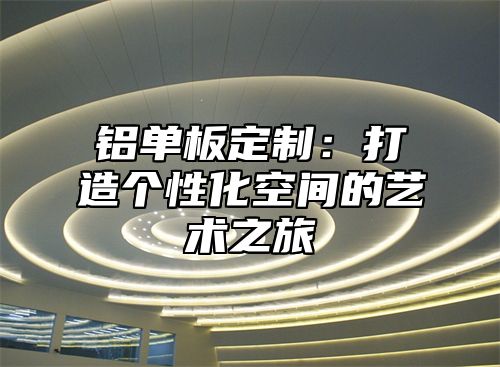 铝单板定制：打造个性化空间的艺术之旅
