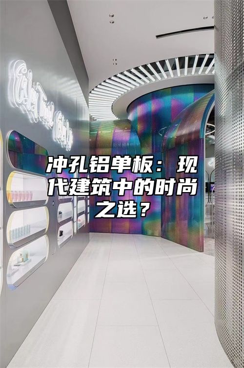 冲孔铝单板：现代建筑中的时尚之选？