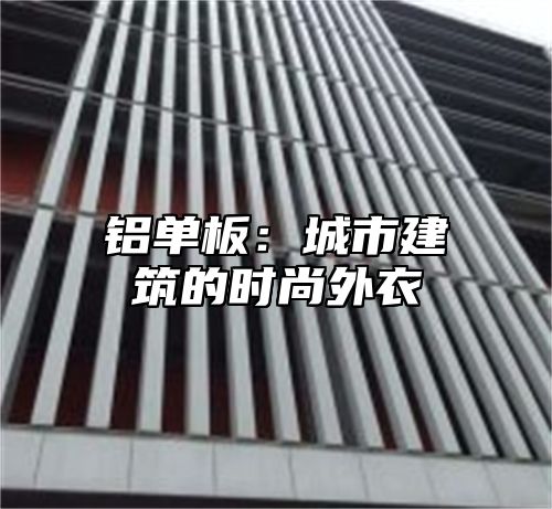 铝单板：城市建筑的时尚外衣