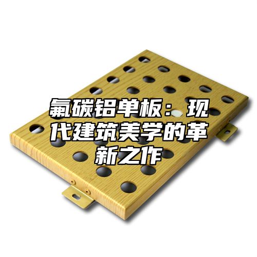 氟碳铝单板：现代建筑美学的革新之作
