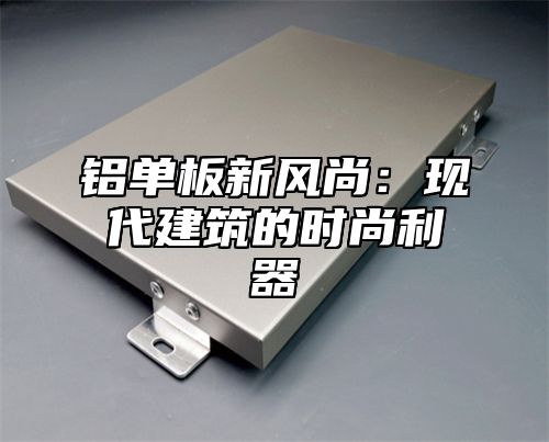 铝单板新风尚：现代建筑的时尚利器