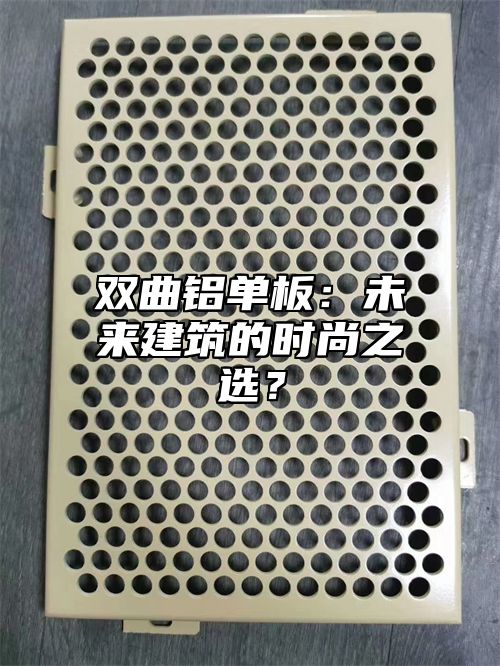 双曲铝单板：未来建筑的时尚之选？