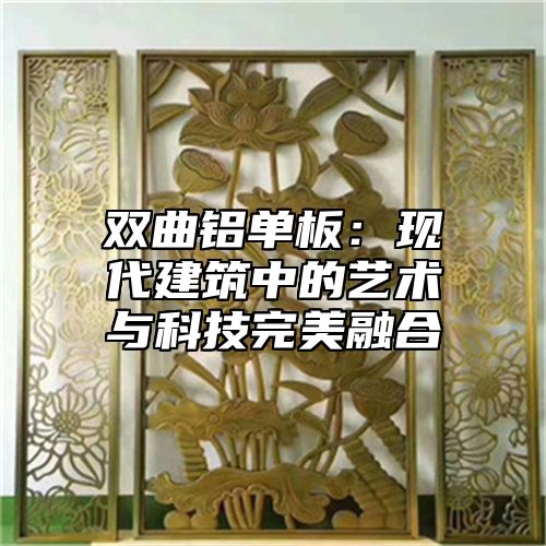 双曲铝单板：现代建筑中的艺术与科技完美融合
