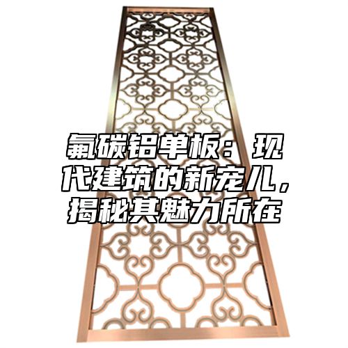 氟碳铝单板：现代建筑的新宠儿，揭秘其魅力所在