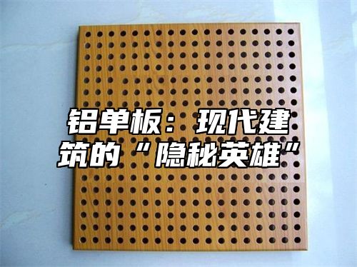 铝单板：现代建筑的“隐秘英雄”