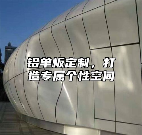 铝单板定制，打造专属个性空间
