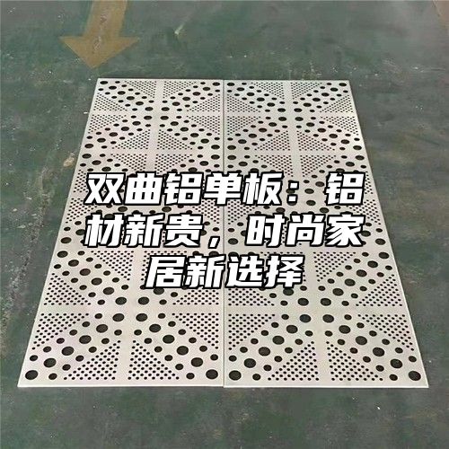 双曲铝单板：铝材新贵，时尚家居新选择