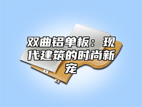 双曲铝单板：现代建筑的时尚新宠