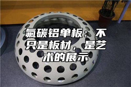 氟碳铝单板：不只是板材，是艺术的展示
