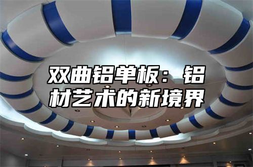 双曲铝单板：铝材艺术的新境界