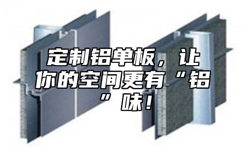 定制铝单板，让你的空间更有“铝”味！