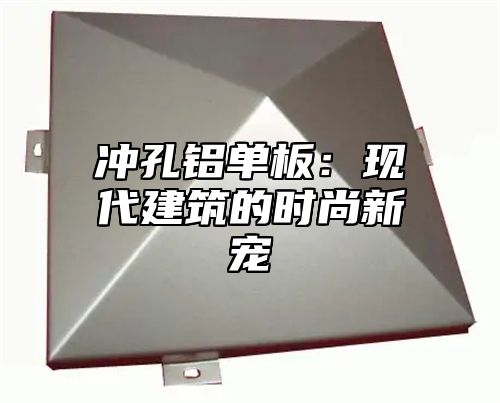 冲孔铝单板：现代建筑的时尚新宠