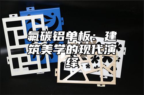氟碳铝单板：建筑美学的现代演绎