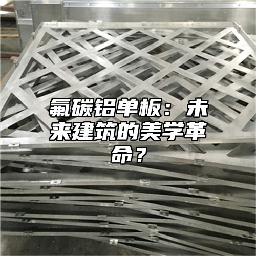 氟碳铝单板：未来建筑的美学革命？