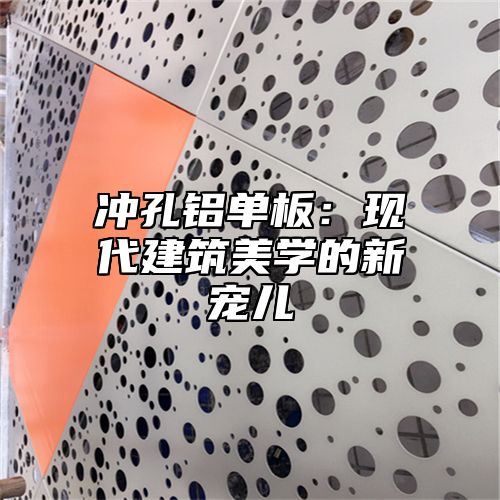 冲孔铝单板：现代建筑美学的新宠儿