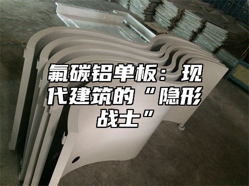 氟碳铝单板：现代建筑的“隐形战士”