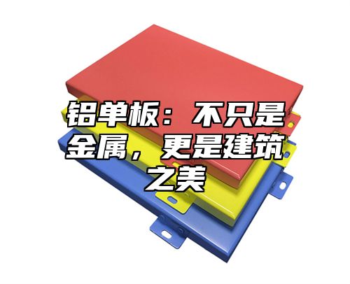 铝单板：不只是金属，更是建筑之美
