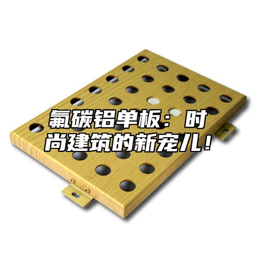 氟碳铝单板：时尚建筑的新宠儿！