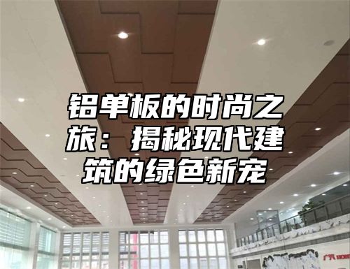 铝单板的时尚之旅：揭秘现代建筑的绿色新宠