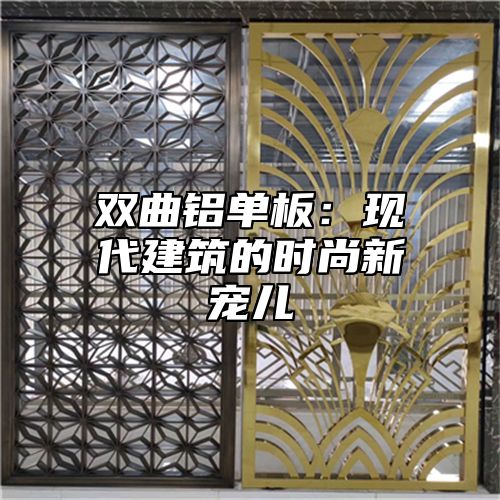 双曲铝单板：现代建筑的时尚新宠儿
