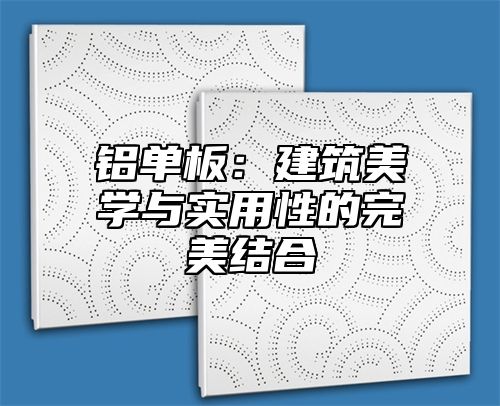 铝单板：建筑美学与实用性的完美结合