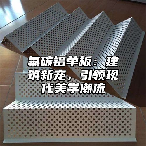 氟碳铝单板：建筑新宠，引领现代美学潮流