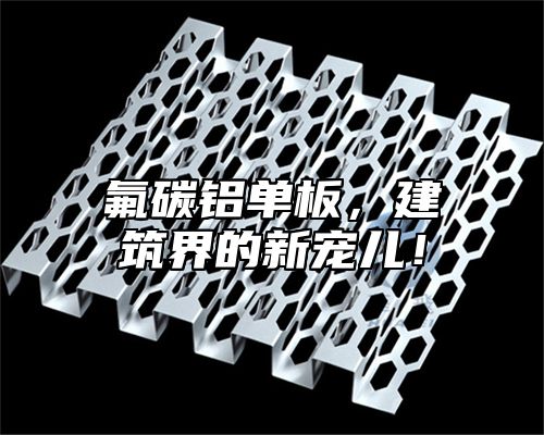 氟碳铝单板，建筑界的新宠儿！