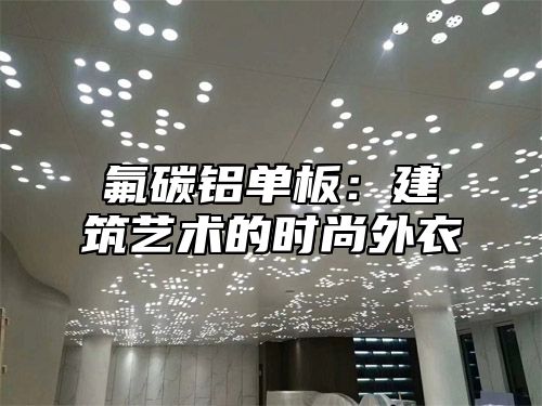 氟碳铝单板：建筑艺术的时尚外衣